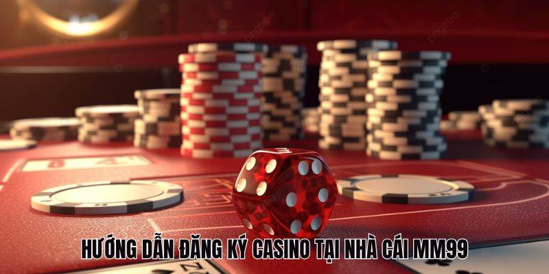 Các thao tác đăng ký Casino MM99 đơn giản