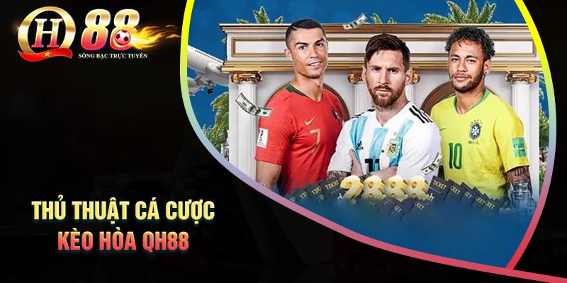 cach-cuoc-keo-hoa-tai-qh88-de-chien-thang-nhat