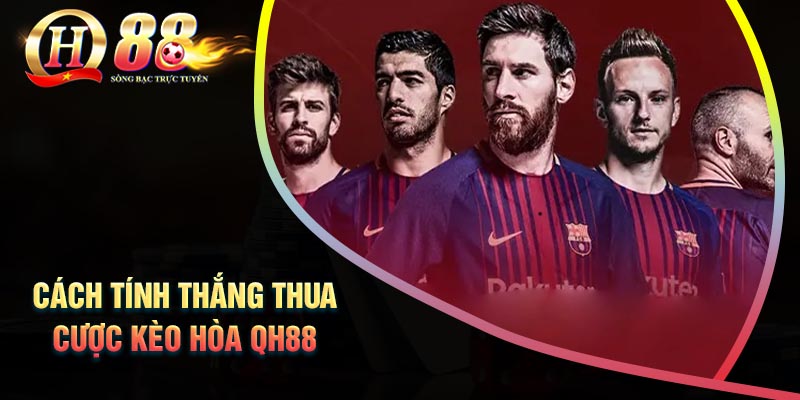 cach-tinh-thang-thua-khi-cuoc-keo-hoa-tai-qh88