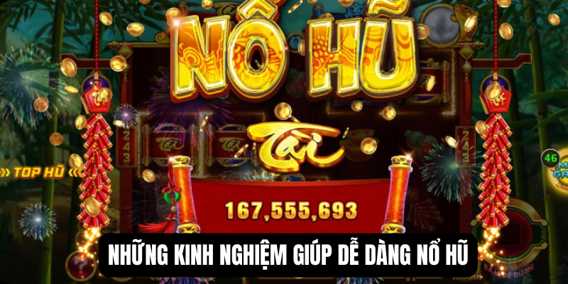 Những kinh nghiệm giúp dễ dàng nổ hũ