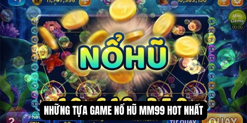 Những tựa game nổ hũ MM99 hot nhất