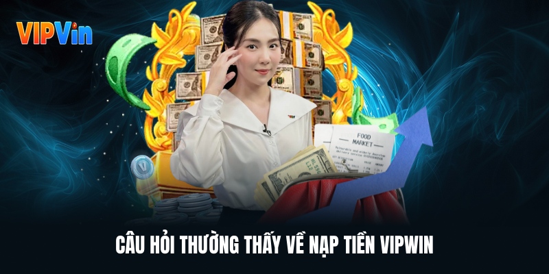 cau-hoi-thuong-thay-ve-nap-tien-vipwin