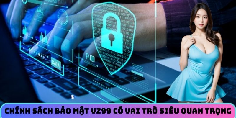 chinh-sach-bao-mat-vz99-co-vai-tro-quan-trong