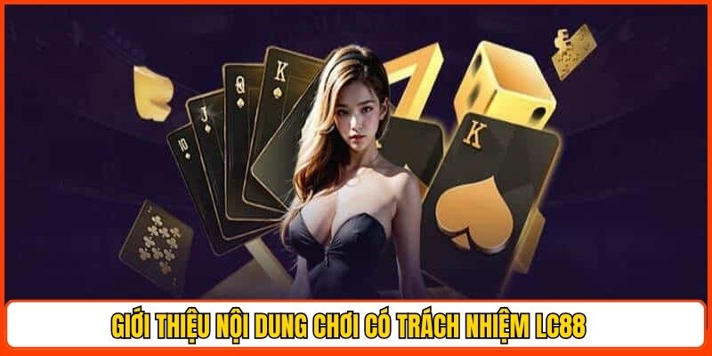 gioi-thieu-noi-dung-choi-co-trach-nhiem-lc88