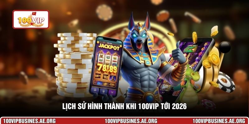 Lịch sử hình thành khi 100VIP tới 2026