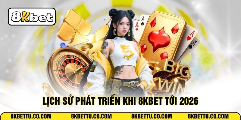 Lịch sử phát triển khi 8KBET tới 2026