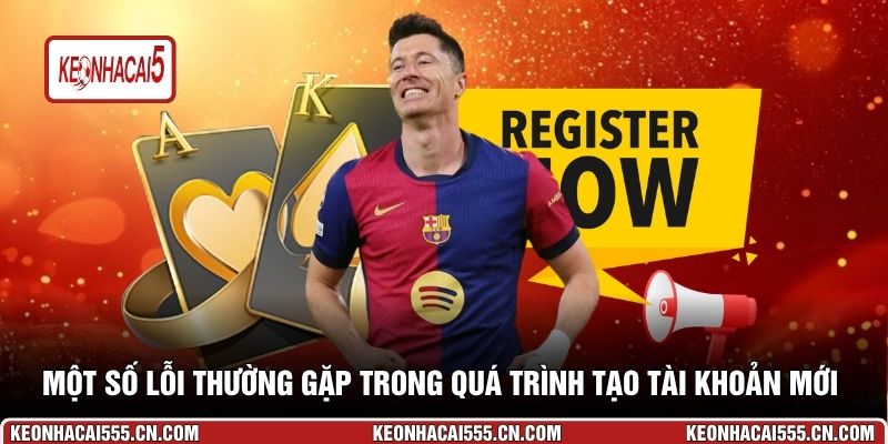 Một số lỗi thường gặp trong quá trình tạo tài khoản mới tại Keonhacai5