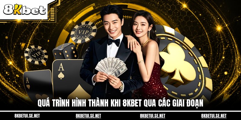 Quá trình hình thành khi 8KBET qua các giai đoạn