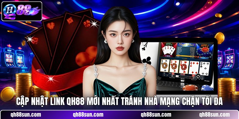 Cập nhật link QH88 mới nhất tránh nhà mạng chặn tối đa