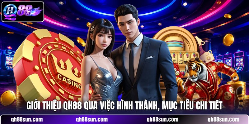 Giới thiệu QH88 qua việc hình thành, mục tiêu chi tiết