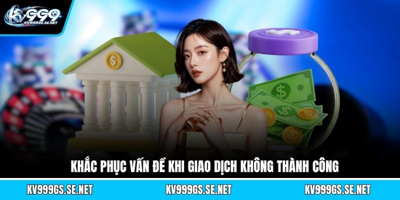 khac-phuc-van-de-khi-giao-dich-khong-thanh-cong