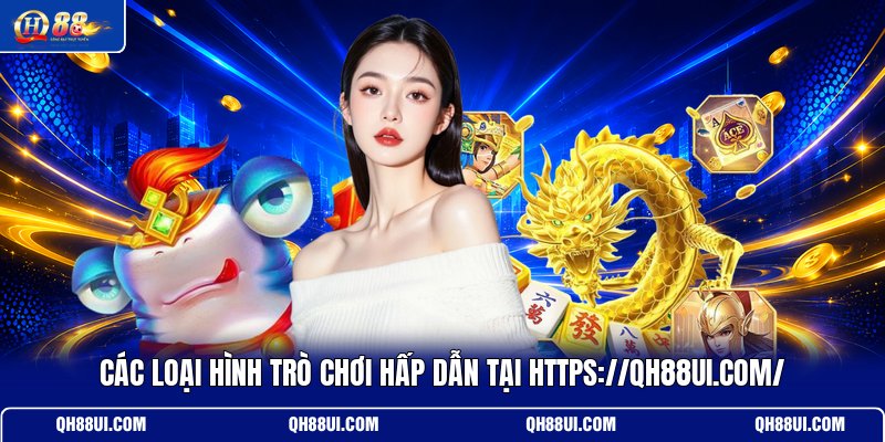 cac-loai-hinh-tro-choi-hap-dan-tai-https-qh88ui-com