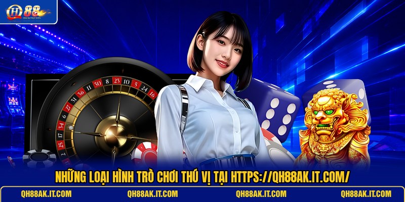 nhung-loai-hinh-tro-choi-thu-vi-tai-https-qh88ak-it-com