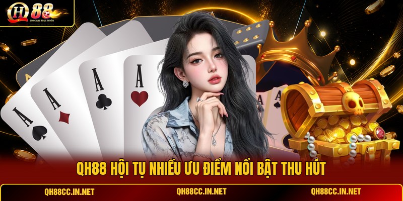 qh88-hoi-tu-nhieu-uu-diem-noi-bat-thu-hut