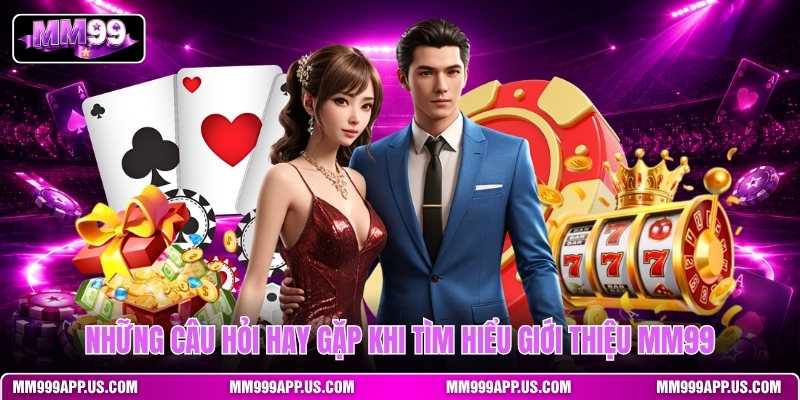 nhung-cau-hoi-hay-gap-khi-tim-hieu-gioi-thieu-mm99